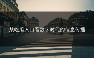 从吃瓜入口看数字时代的信息传播
